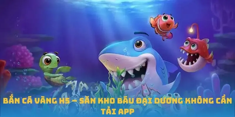 Chơi Bắn Cá Vàng H5
