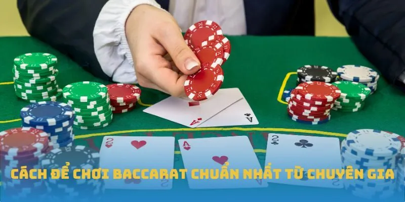 Cách để chơi Baccarat chuẩn nhất từ chuyên gia