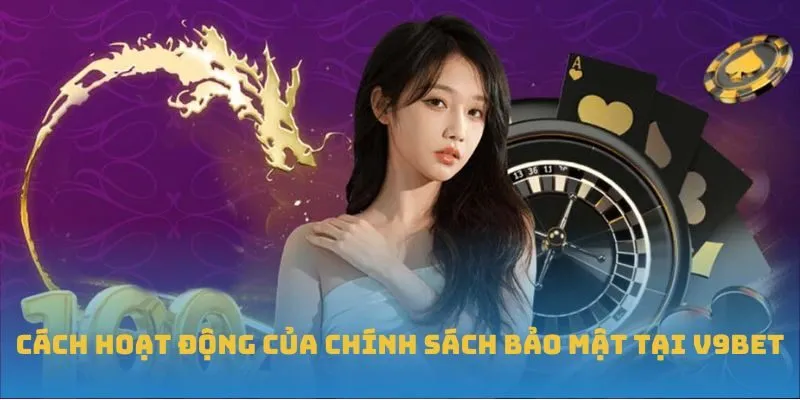 Cách hoạt động của chính sách bảo mật tại V9BET