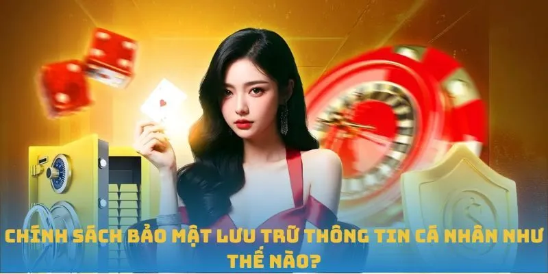 Chính sách bảo mật lưu trữ thông tin cá nhân như thế nào?