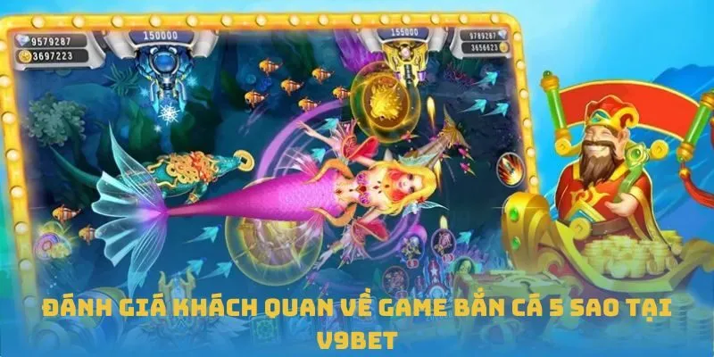 Đánh giá khách quan về game Bắn Cá 5 Sao tại V9BET