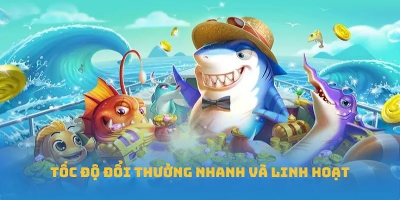 Tốc độ đổi thưởng nhanh và linh hoạt