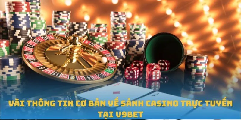 Vài thông tin cơ bản về sảnh Casino trực tuyến tại V9BET